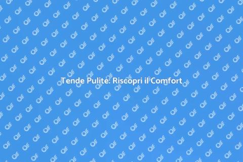 Pulire le Tende: Comfort e Stile