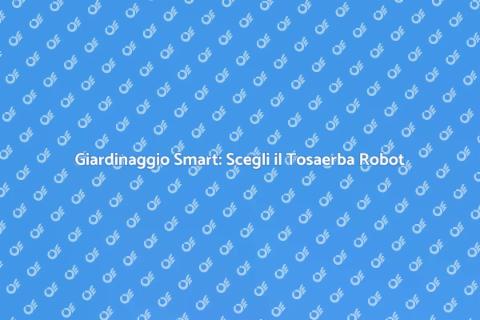 Tosaerba Robot: Cura il Giardino Facile