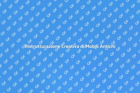 Recupero Mobili Antichi: Rinascita
