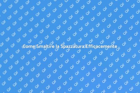 Smaltire la Spazzatura: Guida Completa