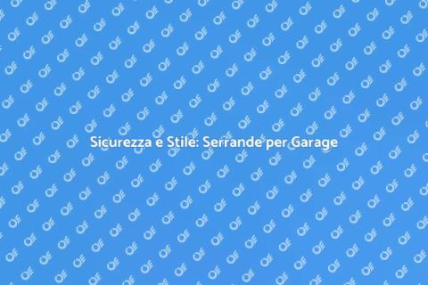 Serrande per Garage: Sicurezza e Stile