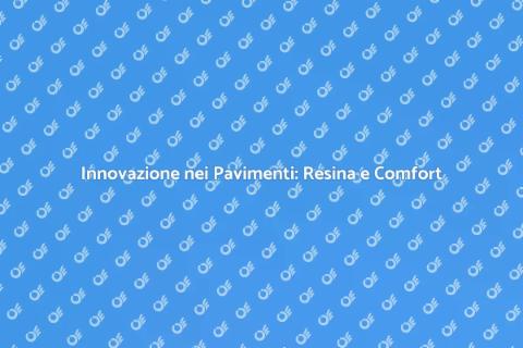 Pavimenti in Resina: Comfort e Innovazione