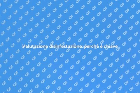 Disinfestazione: perché valutare prima