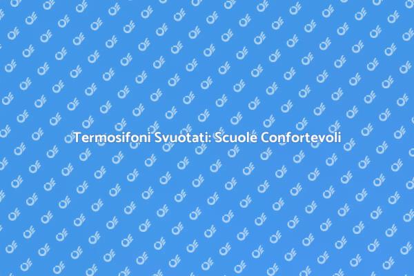 Svuotare Termosifoni per Scuole Sicure