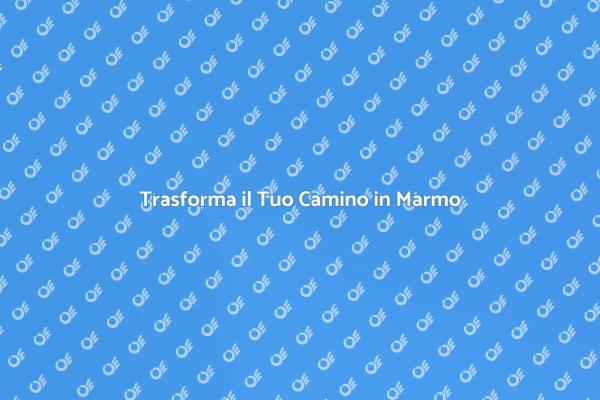 Rinnova il Tuo Camino in Marmo