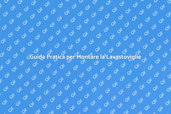 Montaggio Facile della Lavastoviglie