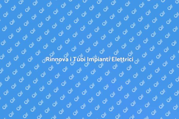 Rinnova e Ottimizza i Tuoi Impianti