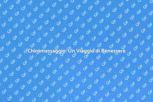 Riscopri il Benessere con il Chiromassaggio