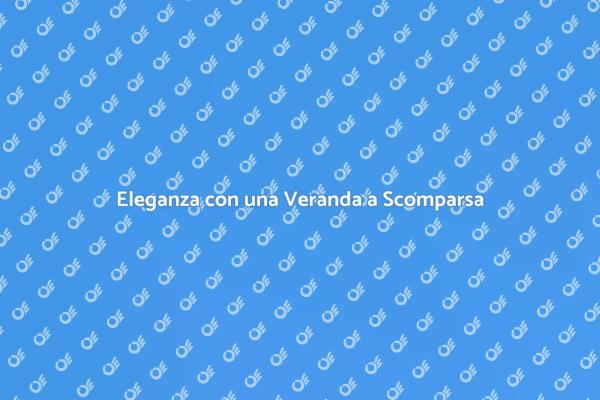 Veranda a Scomparsa: Eleganza e Funzionalità
