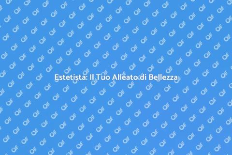 Estetista: Bellezza e Benessere a Portata di Mano