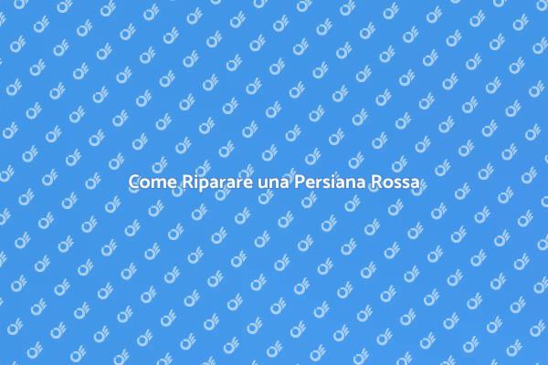 Ripara la Tua Persiana Rossa Facile