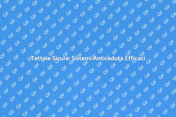 Proteggi le Tuo Tettoie con Anticaduta