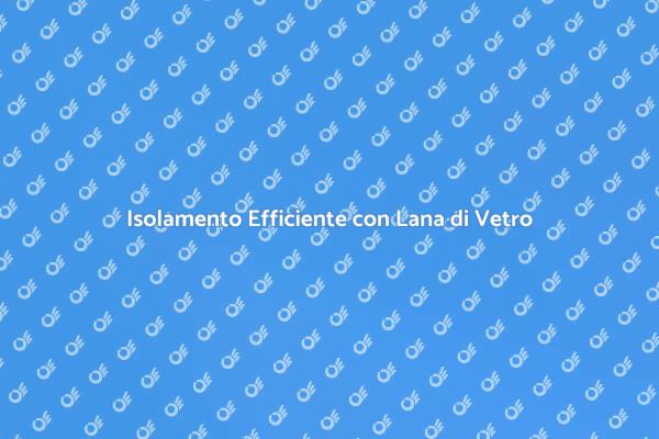 Isola la Tua Casa con Lana di Vetro