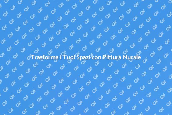 Rinnova i Tuoi Ambienti con Pittura Murale