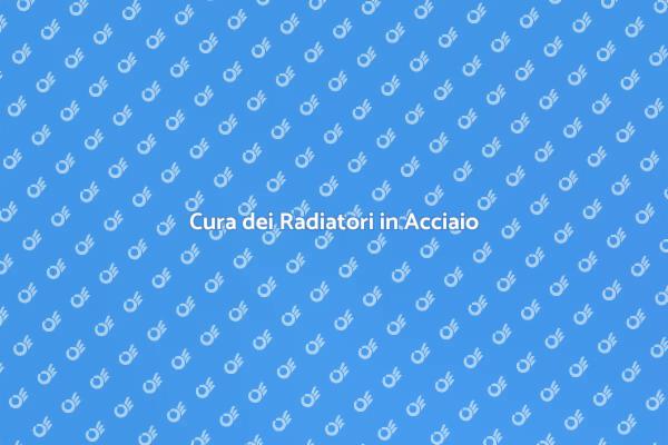 Come Mantenere i Radiatori in Acciaio