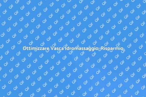 Efficienza Energetica Vasca Idromassaggio