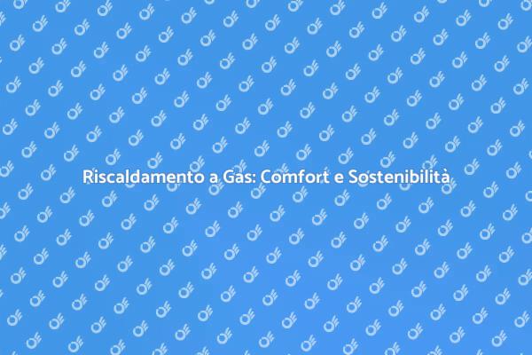 Riscopri il Comfort con il Gas