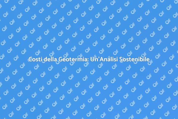Geotermia: Opportunità Energetiche e Costi