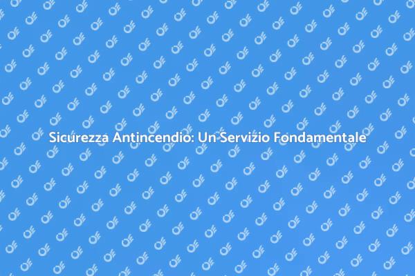 Protezione Antincendio: Servizi Essenziali