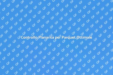 Verifica Planarità Supporto Parquet