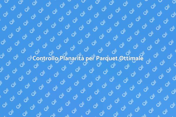 Guida alla Planarità del Supporto Parquet