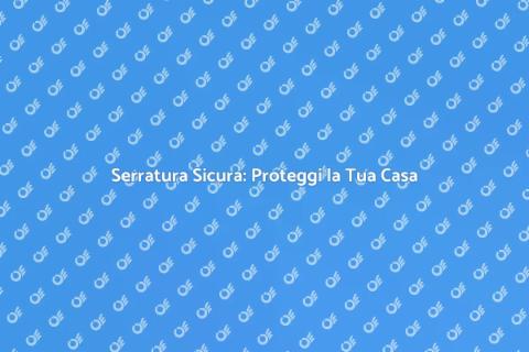 Cambiare Serratura per Sicurezza Casa