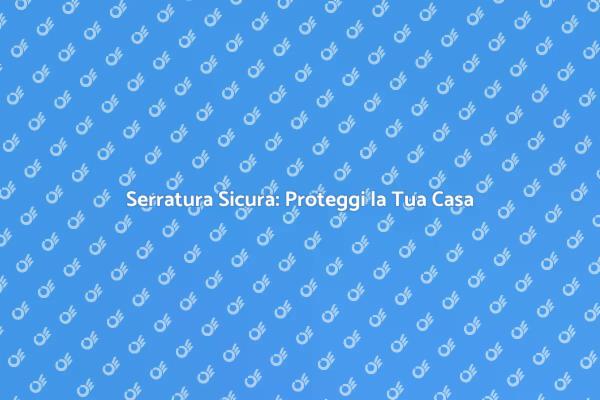 Garantire Sicurezza con Nuove Serrature