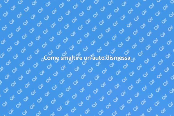 Guida allo smaltimento auto dismessa