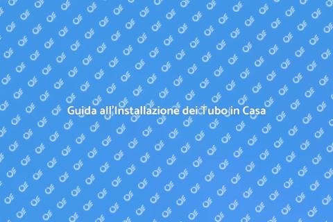 Installazione Tubo in Casa: Guida Pratica