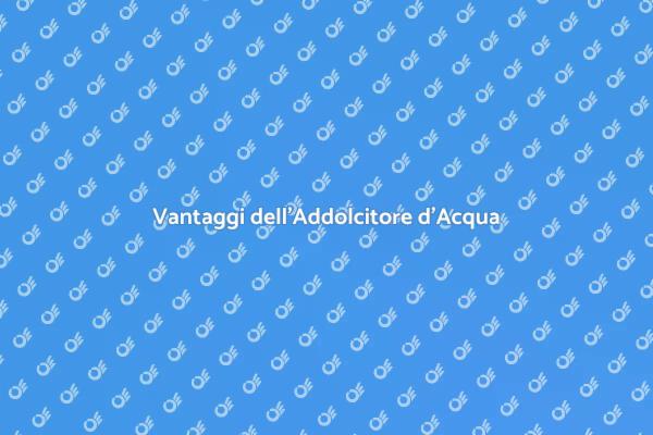 Addolcitore d'Acqua: I Benefici Essenziali