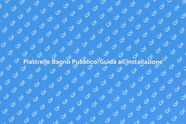 Scegliere Piastrelle per Bagni Pubblici