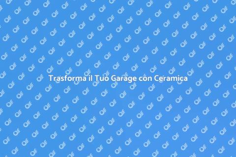 Ristrutturare Garage con Ceramica