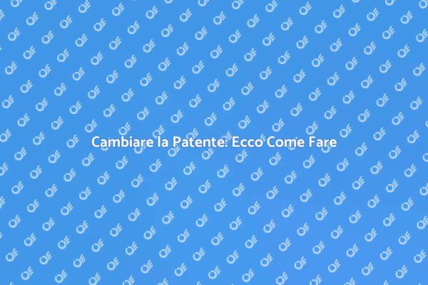 Come Cambiare la Patente di Guida