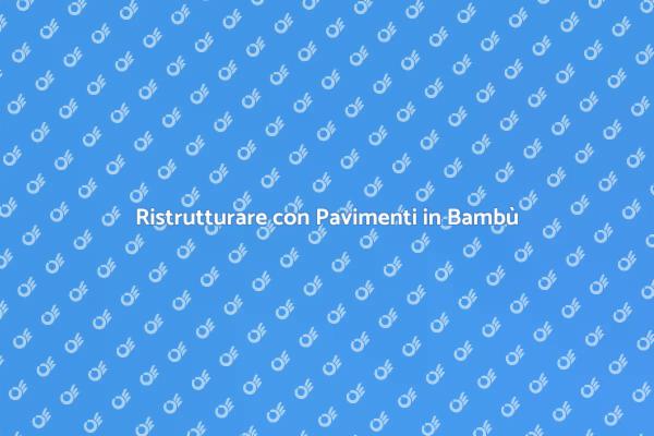 Rinnova Casa con Pavimenti in Bambù