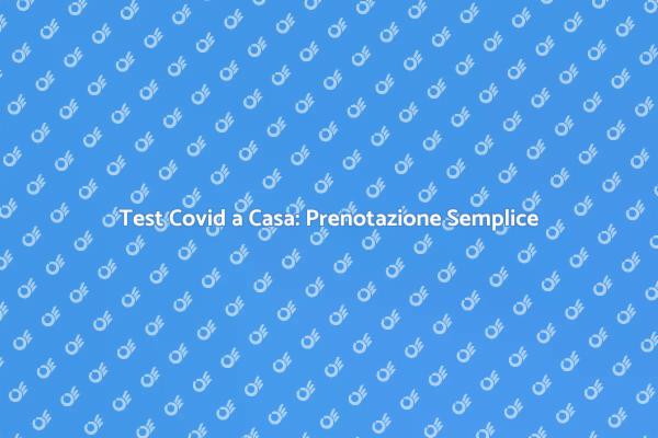 Test Covid a Domicilio: Ecco Come Fare